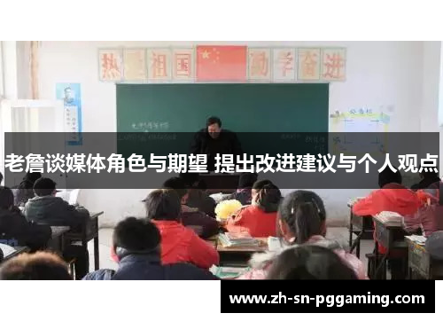 老詹谈媒体角色与期望 提出改进建议与个人观点 老詹谈媒体角色与期望 提出改进建议与个人观点