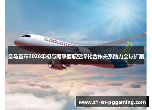 皇马宣布2026年初与阿联酋航空深化合作关系助力全球扩展 皇马宣布2026年初与阿联酋航空深化合作关系助力全球扩展