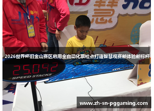 2026世界杯旧金山赛区启用全自动化票检点打造智慧观赛新体验新标杆